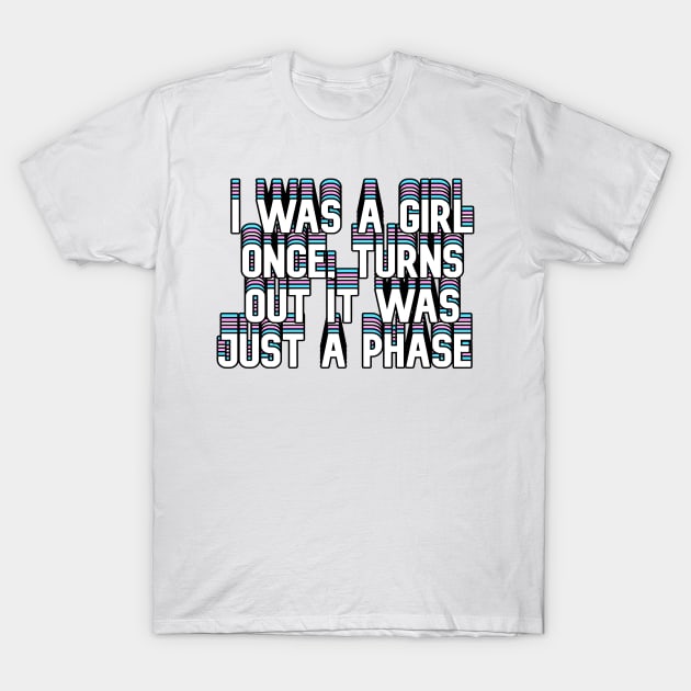 I was a girl once, turns out it was just a phase T-Shirt by HeavenlyTrashy